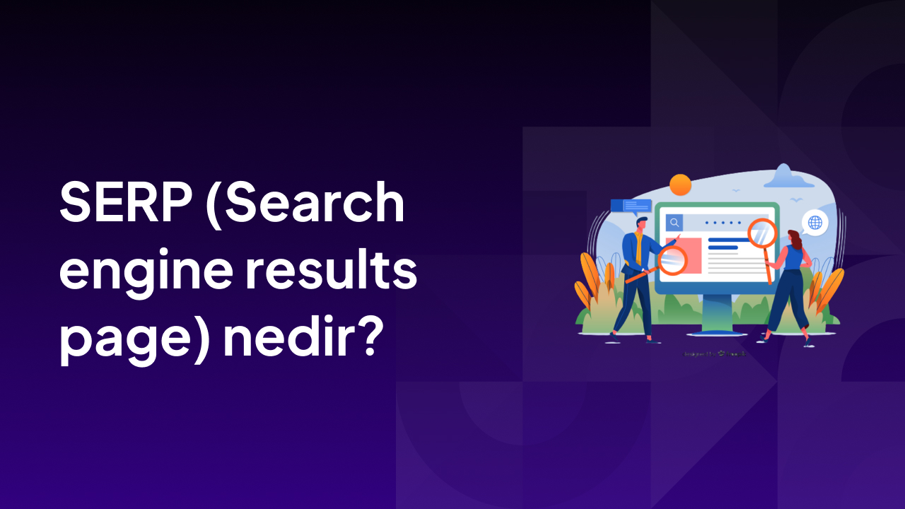 SERP (Search Engine Results Page) Nedir?