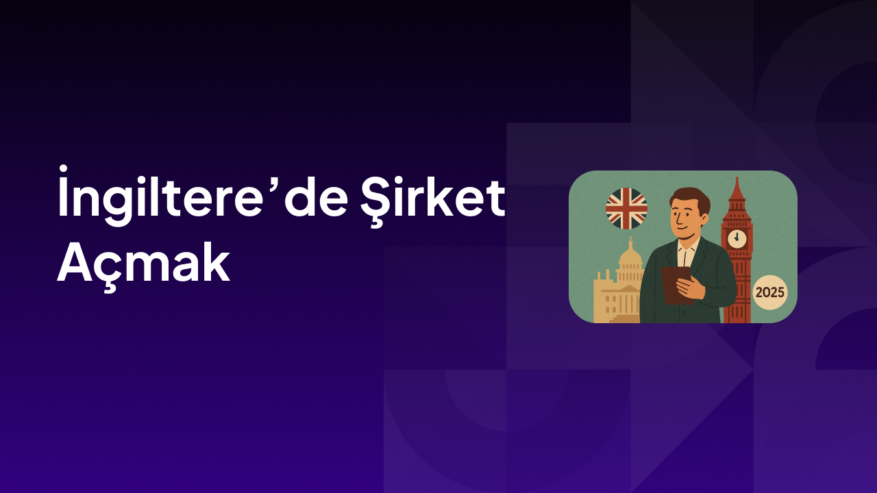 İngiltere’de Şirket Açmak [Güncel 2025]