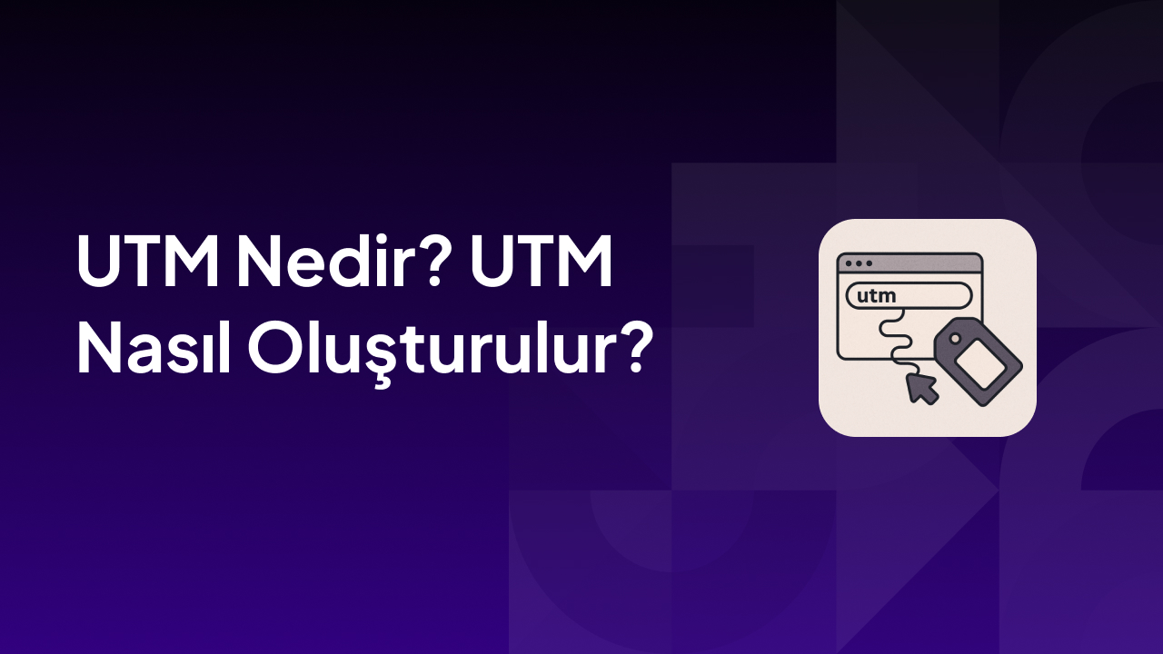 UTM Nedir? UTM Nasıl Oluşturulur?