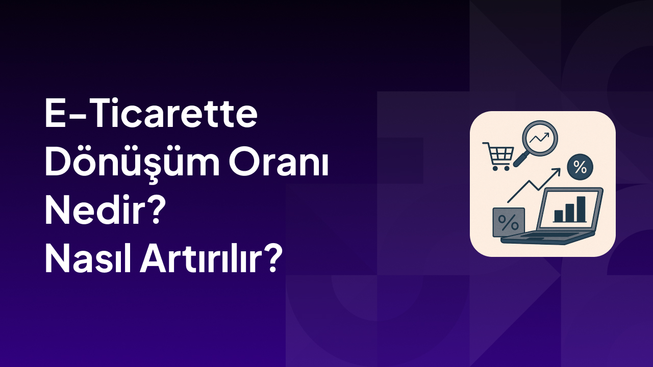 E-Ticarette Dönüşüm Oranı Nedir_ Nasıl Artırılır_