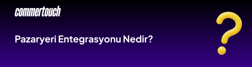 Pazaryeri Entegrasyon Firmaları 2026 1 Pazaryeri Entegrasyonu Nedir