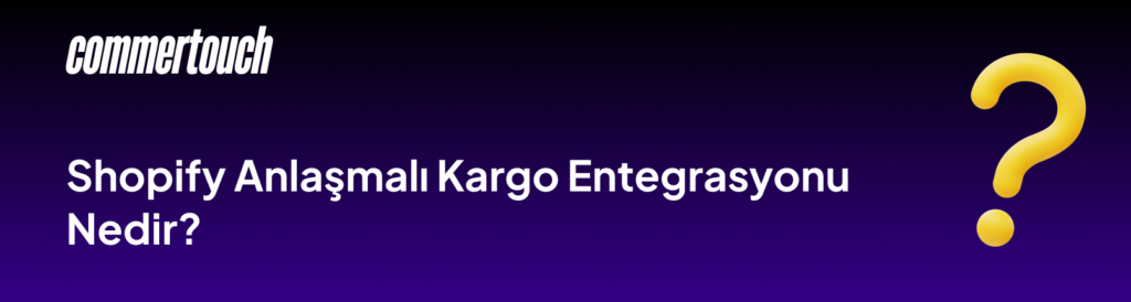 Shopify Anlasmali Kargo Entegrasyonu Nedir