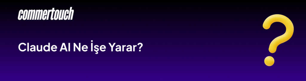Claude AI Nedir? Nasıl Kullanılır? 2026 Güncel Rehberi 2 Claude AI Ne Ise Yarar