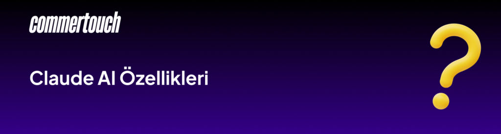 Claude AI Nedir? Nasıl Kullanılır? 2026 Güncel Rehberi 4 Claude AI Ozellikleri