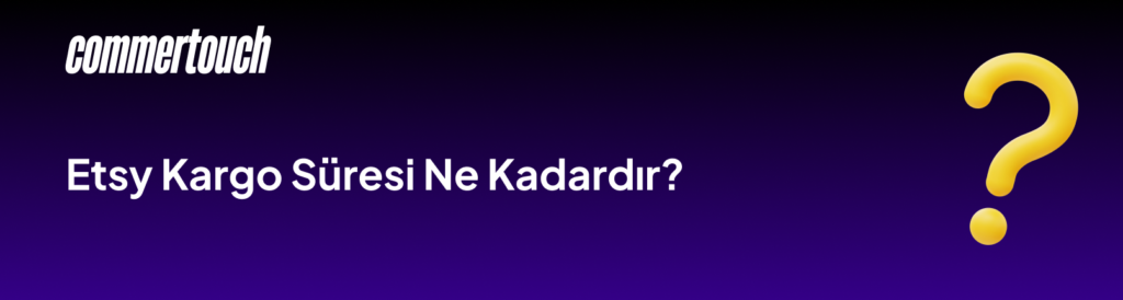 Etsy Kargo Nedir? Ürün Gönderimi Nasıl Yapılır? 4 Etsy Kargo Suresi Ne Kadardir