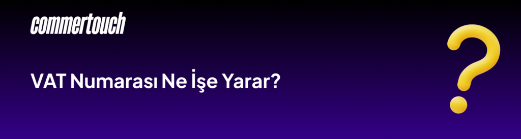 VAT Numarası Nedir? Nasıl Alınır 2026 1 VAT Numarasi Ne Ise Yarar