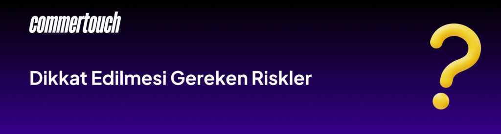 Dikkat Edilmesi Gereken Riskler