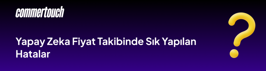 Yapay Zeka Fiyat Takibinde Sik Yapilan Hatalar