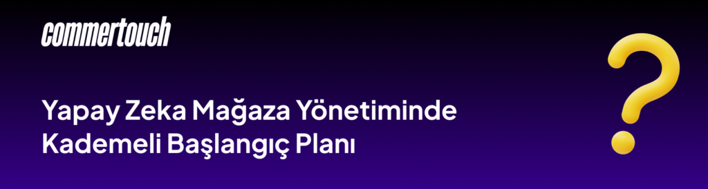 Yapay Zeka Magaza Yonetiminde Kademeli Baslangic Plani